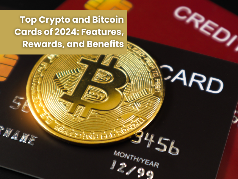 Top Crypto and Bitcoin Cards of 2024: Features, Rewards, and Benefits